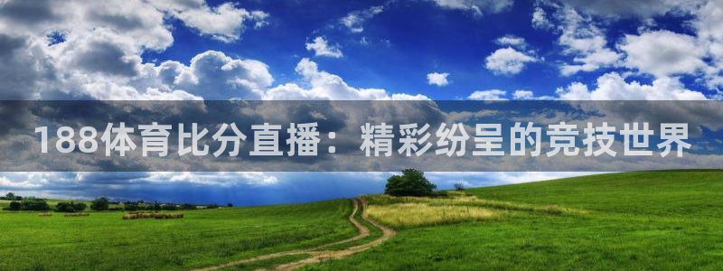 833直播免费体育直播：188体育比分直播：精彩纷呈的竞技世界